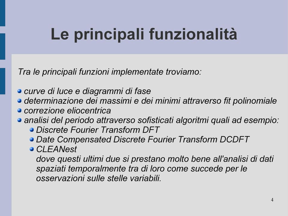 ad esempio: Discrete Fourier Transform DFT Date Compensated Discrete Fourier Transform DCDFT CLEANest dove questi ultimi due si