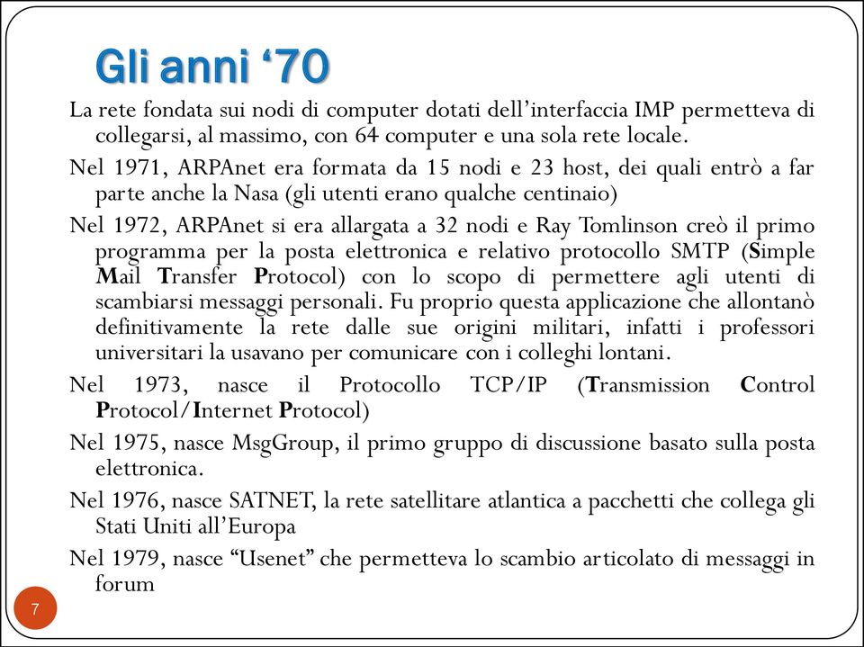 primo programma per la posta elettronica e relativo protocollo SMTP (Simple Mail Transfer Protocol) con lo scopo di permettere agli utenti di scambiarsi messaggi personali.