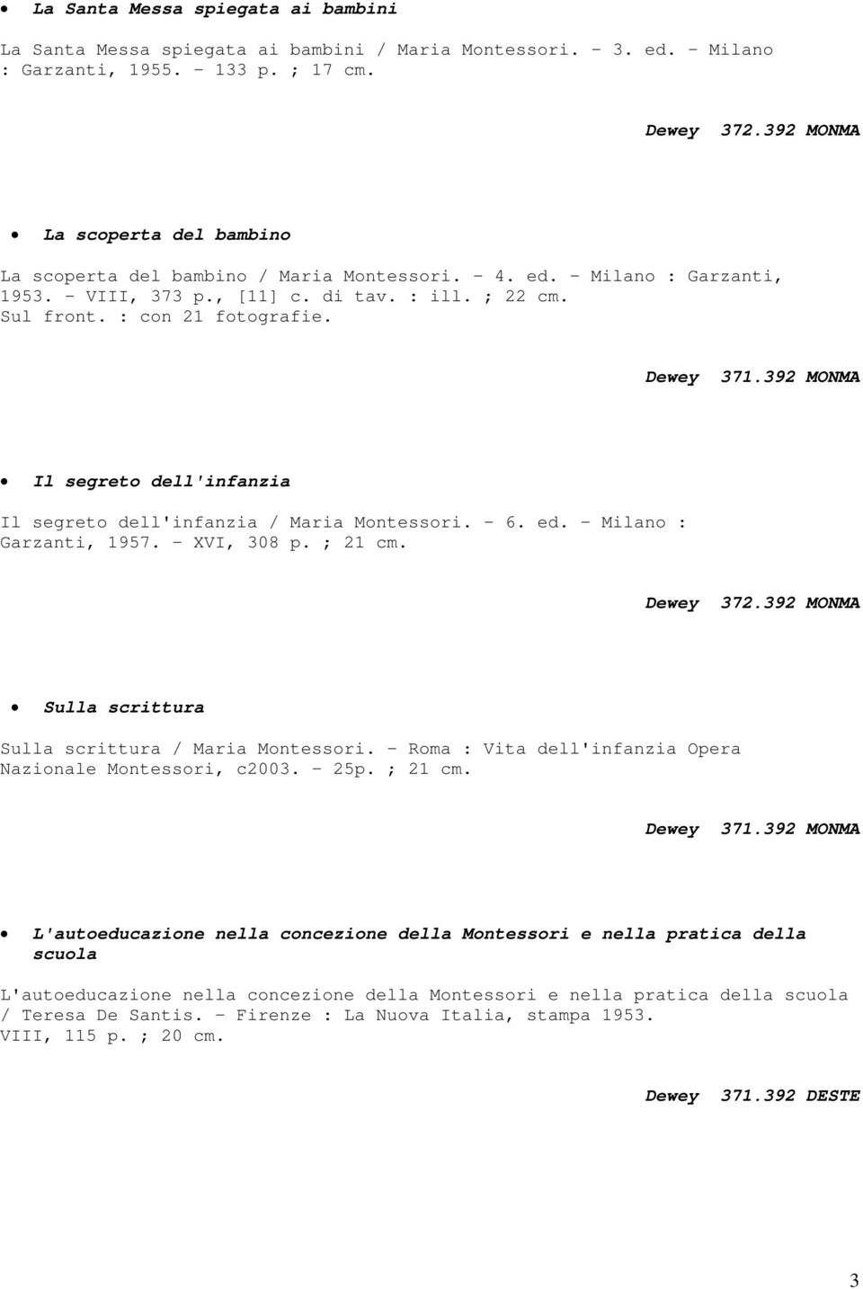 Il segreto dell'infanzia Il segreto dell'infanzia / Maria Montessori. - 6. ed. - Milano : Garzanti, 1957. - XVI, 308 p. ; 21 cm. Sulla scrittura Sulla scrittura / Maria Montessori.