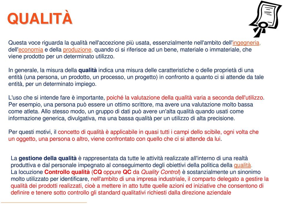 In generale, la misura della qualità indica una misura delle caratteristiche o delle proprietà di una entità (una persona, un prodotto, un processo, un progetto) in confronto a quanto ci si attende