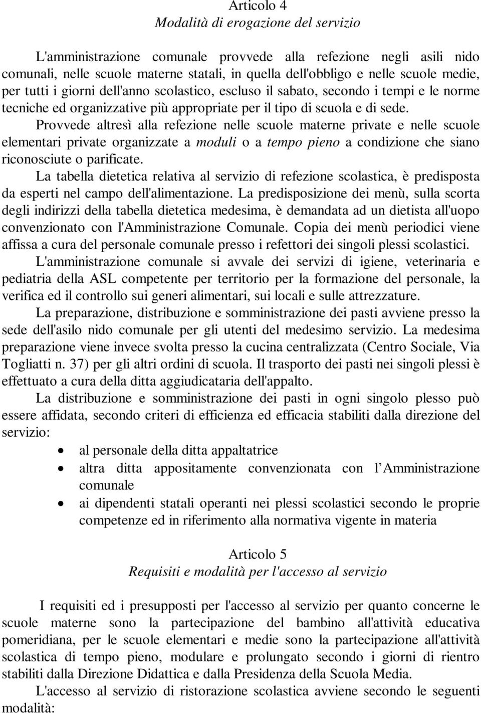 Provvede altresì alla refezione nelle scuole materne private e nelle scuole elementari private organizzate a moduli o a tempo pieno a condizione che siano riconosciute o parificate.