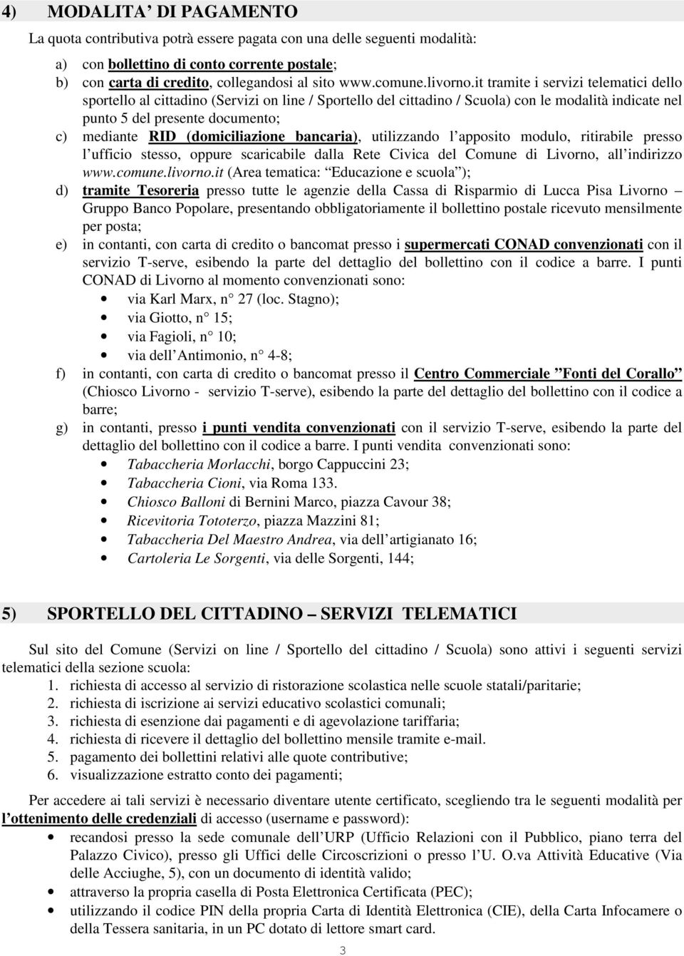 it tramite i servizi telematici dello sportello al cittadino (Servizi on line / Sportello del cittadino / ) con le modalità indicate nel punto 5 del presente documento; c) mediante RID