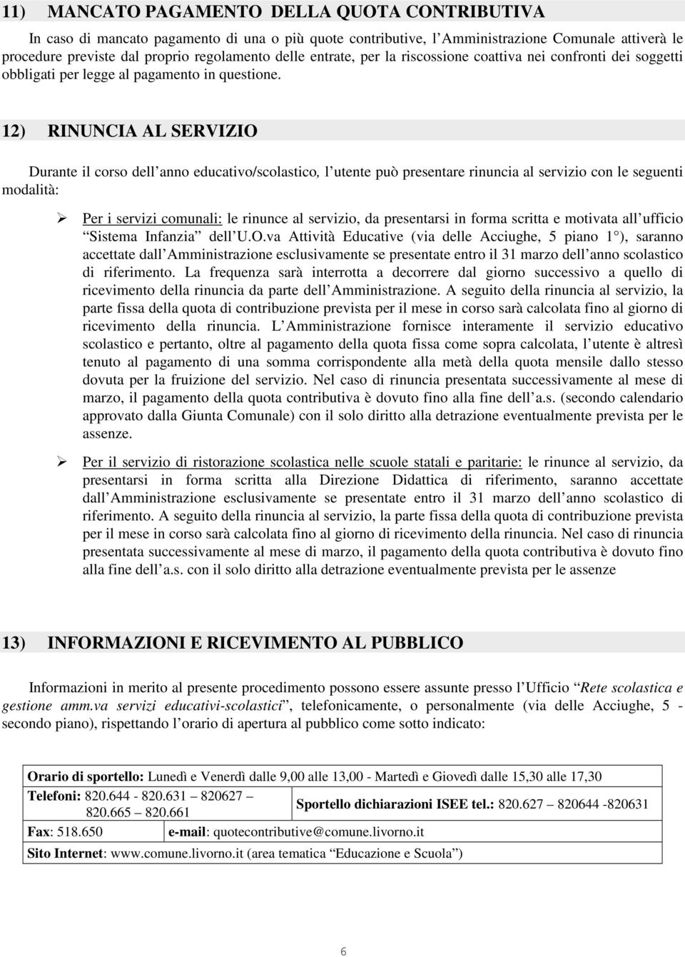 12) RINUNCIA AL SERVIZIO Durante il corso dell anno educativo/scolastico, l utente può presentare rinuncia al servizio con le seguenti modalità: Per i servizi comunali: le rinunce al servizio, da