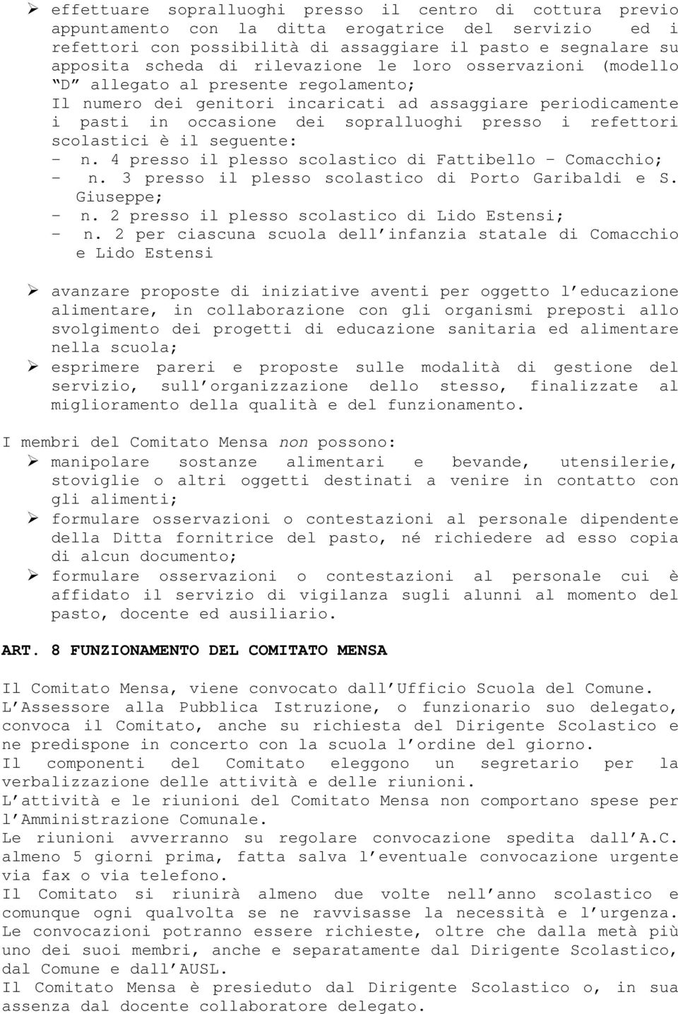 scolastici è il seguente: - n. 4 presso il plesso scolastico di Fattibello Comacchio; - n. 3 presso il plesso scolastico di Porto Garibaldi e S. Giuseppe; - n.