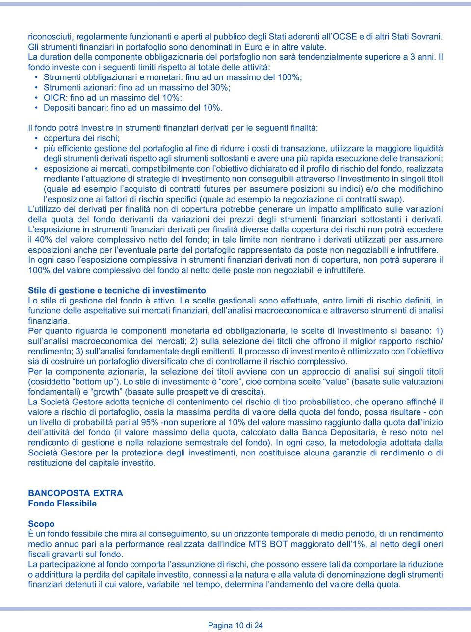 Il fondo investe con i seguenti limiti rispetto al totale delle attività: Strumenti obbligazionari e monetari: fino ad un massimo del 100%; Strumenti azionari: fino ad un massimo del 30%; OICR: fino