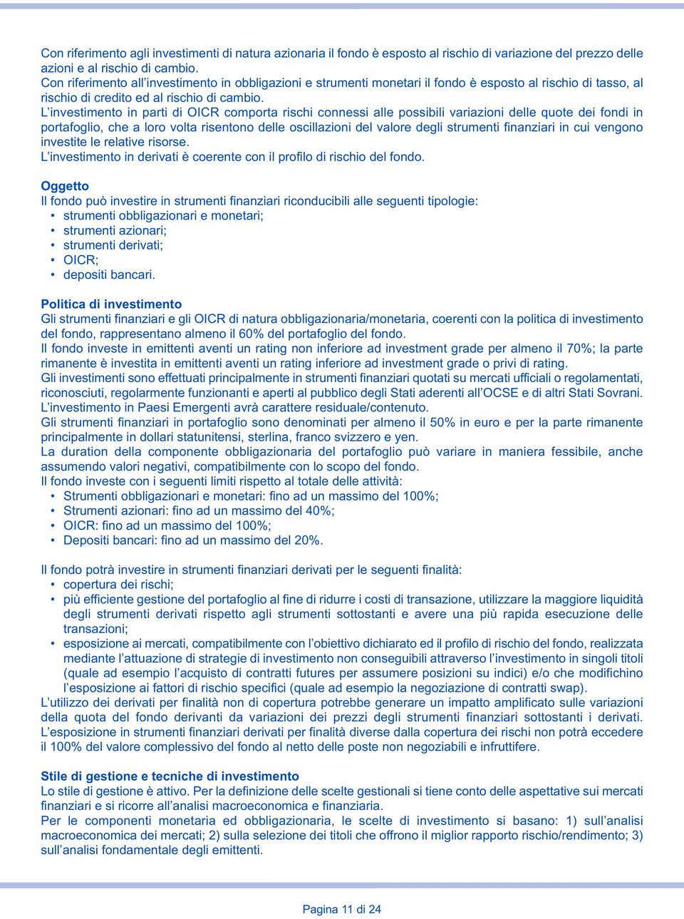 L investimento in parti di OICR comporta rischi connessi alle possibili variazioni delle quote dei fondi in portafoglio, che a loro volta risentono delle oscillazioni del valore degli strumenti