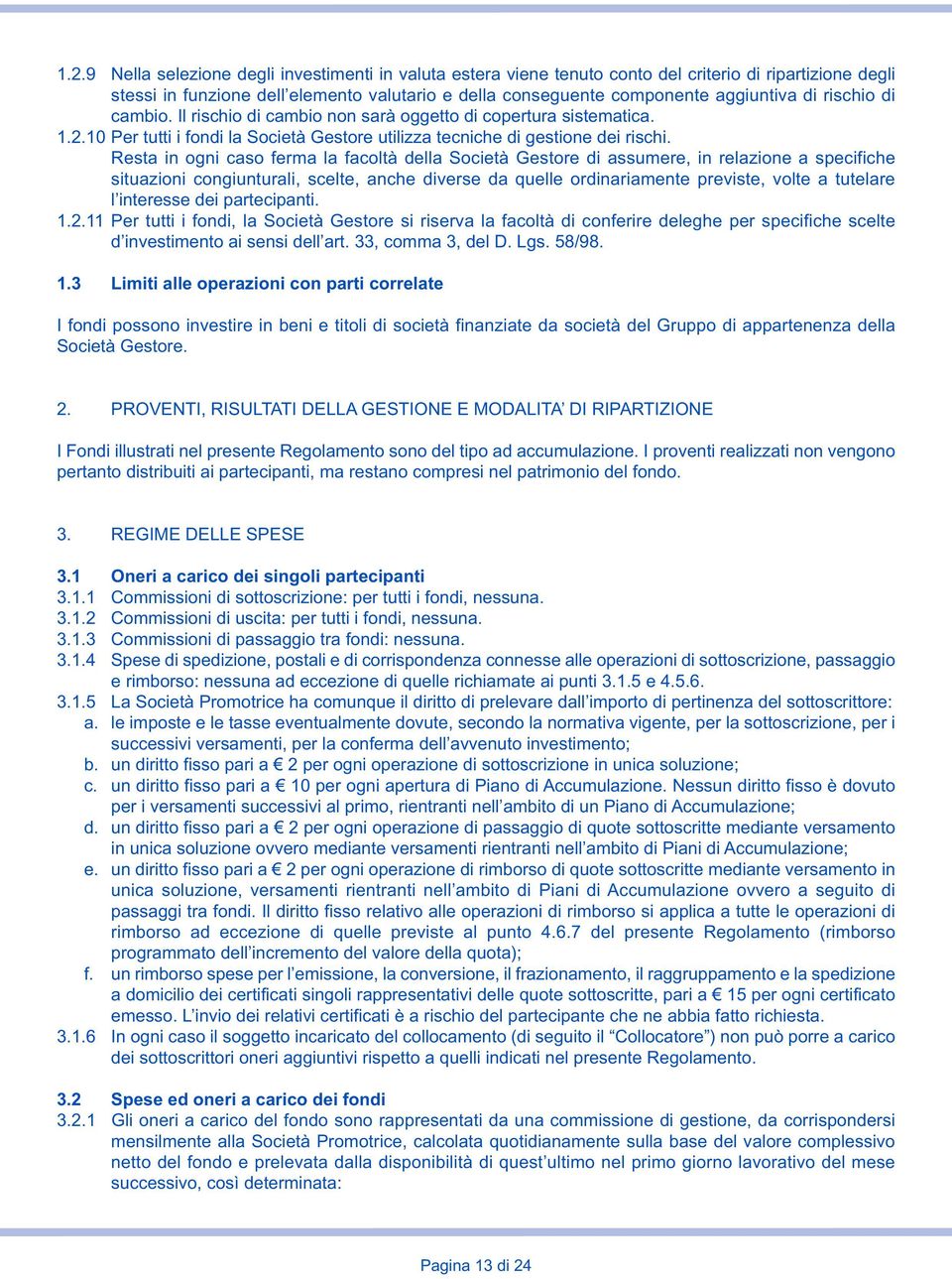 Resta in ogni caso ferma la facoltà della Società Gestore di assumere, in relazione a specifiche situazioni congiunturali, scelte, anche diverse da quelle ordinariamente previste, volte a tutelare l