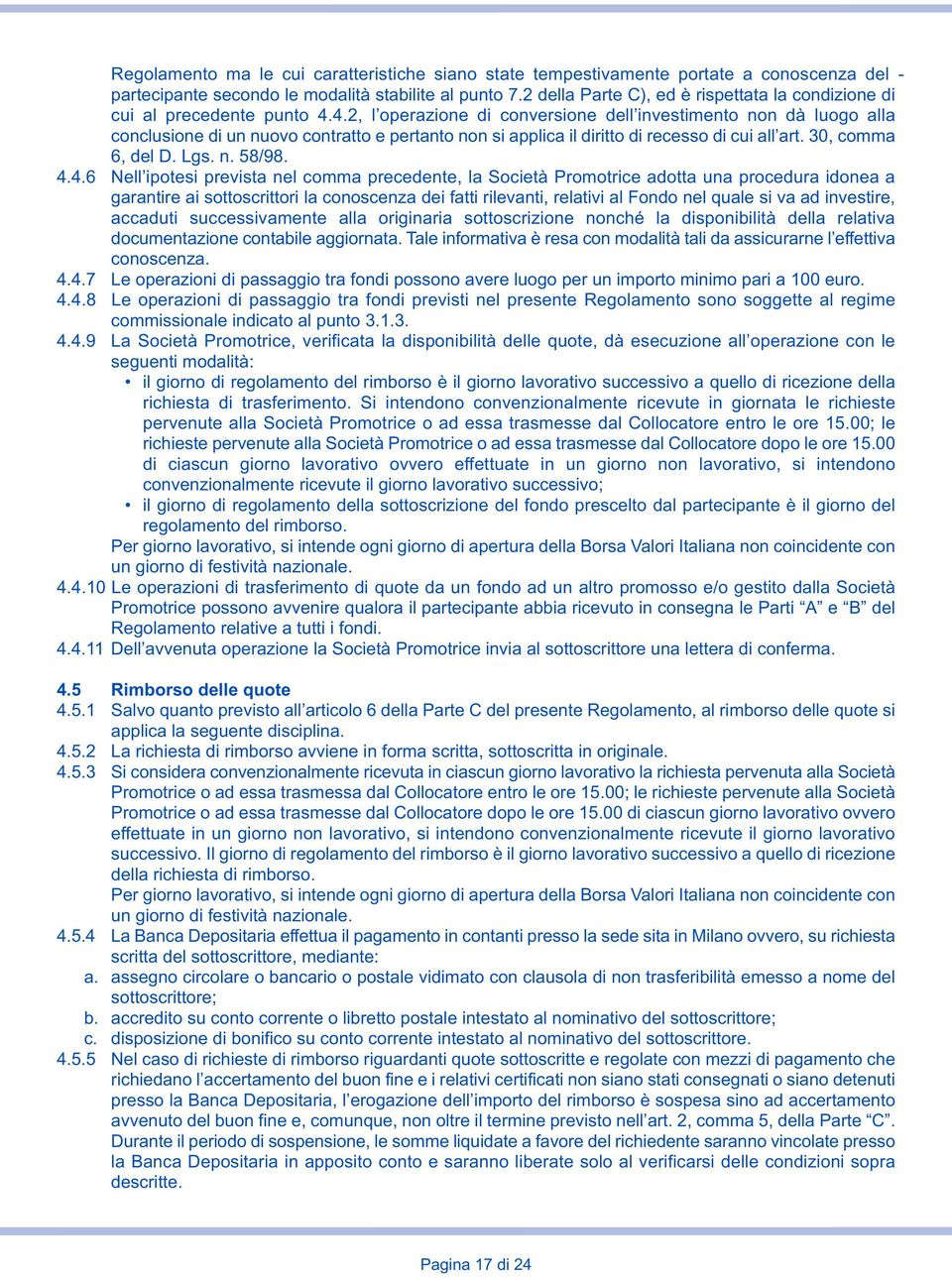 4.2, l operazione di conversione dell investimento non dà luogo alla conclusione di un nuovo contratto e pertanto non si applica il diritto di recesso di cui all art. 30, comma 6, del D. Lgs. n. 58/98.