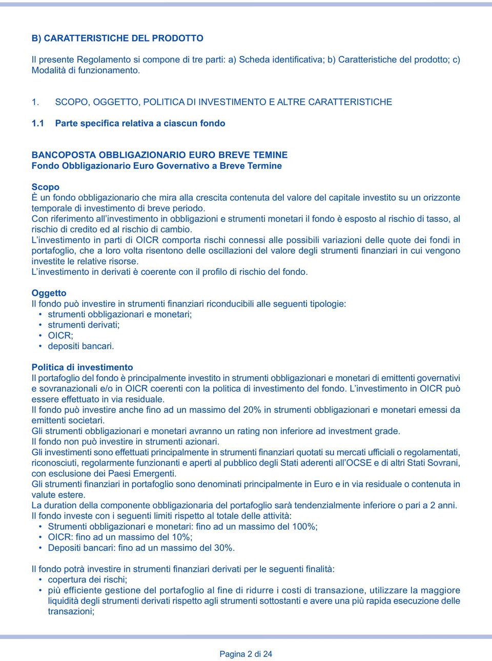 1 Parte specifica relativa a ciascun fondo BANCOPOSTA OBBLIGAZIONARIO EURO BREVE TEMINE Fondo Obbligazionario Euro Governativo a Breve Termine Scopo È un fondo obbligazionario che mira alla crescita