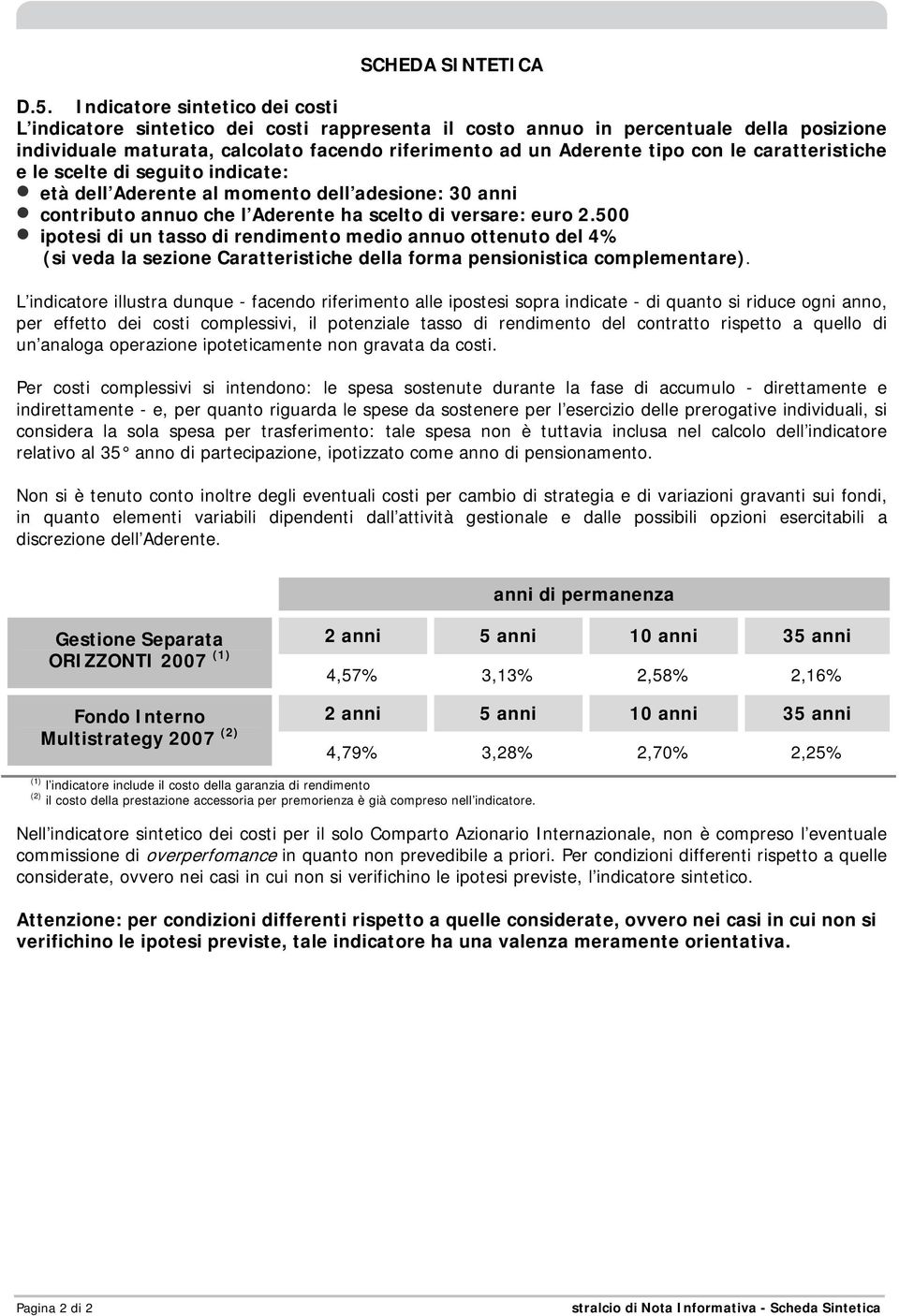 500 ipotesi di un tasso di rendimento medio annuo ottenuto del 4% (si veda la sezione Caratteristiche della forma pensionistica complementare).