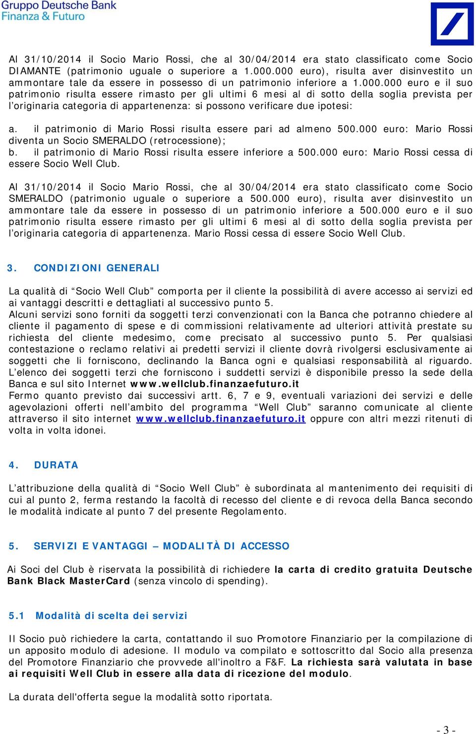 il patrimonio di Mario Rossi risulta essere pari ad almeno 500.000 euro: Mario Rossi diventa un Socio SMERALDO (retrocessione); b. il patrimonio di Mario Rossi risulta essere inferiore a 500.