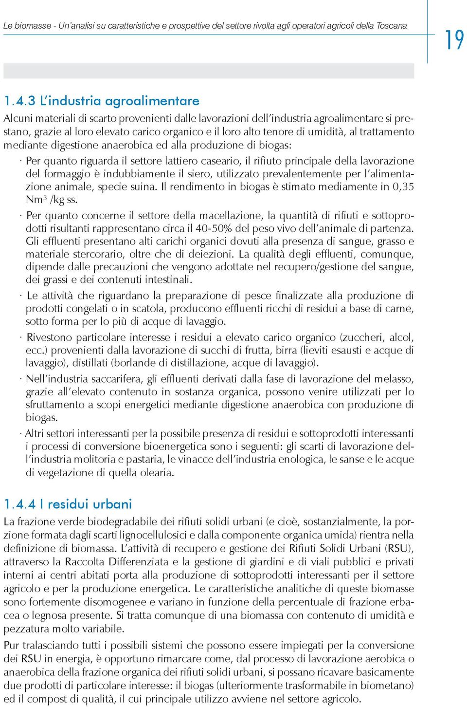 umidità, al trattamento mediante digestione anaerobica ed alla produzione di biogas: Per quanto riguarda il settore lattiero caseario, il rifiuto principale della lavorazione del formaggio è