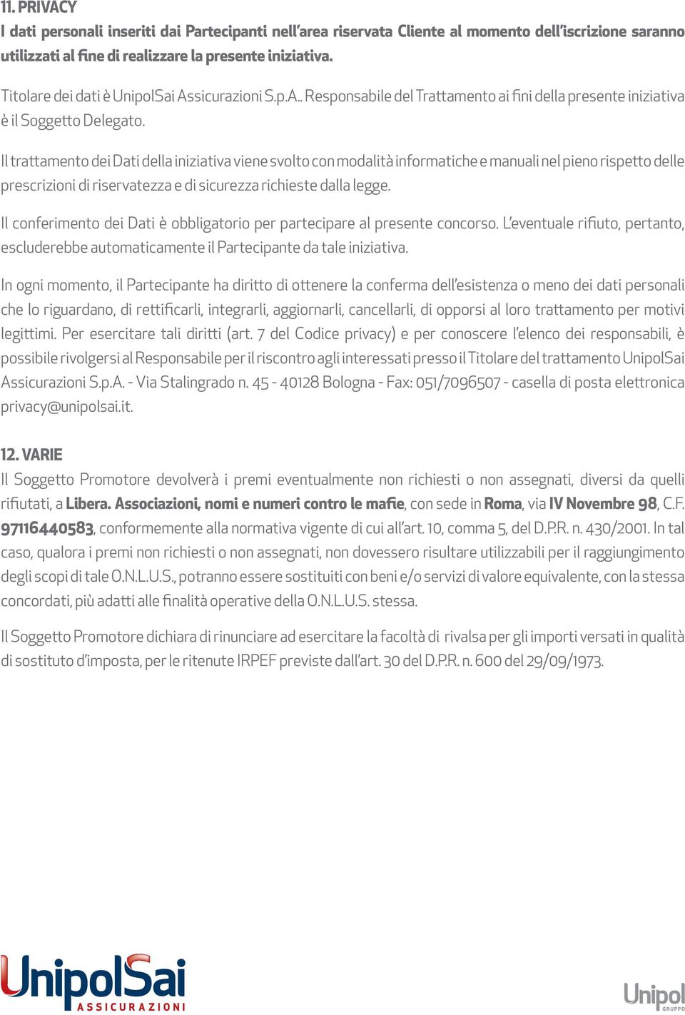 Il trattamento dei Dati della iniziativa viene svolto con modalità informatiche e manuali nel pieno rispetto delle prescrizioni di riservatezza e di sicurezza richieste dalla legge.