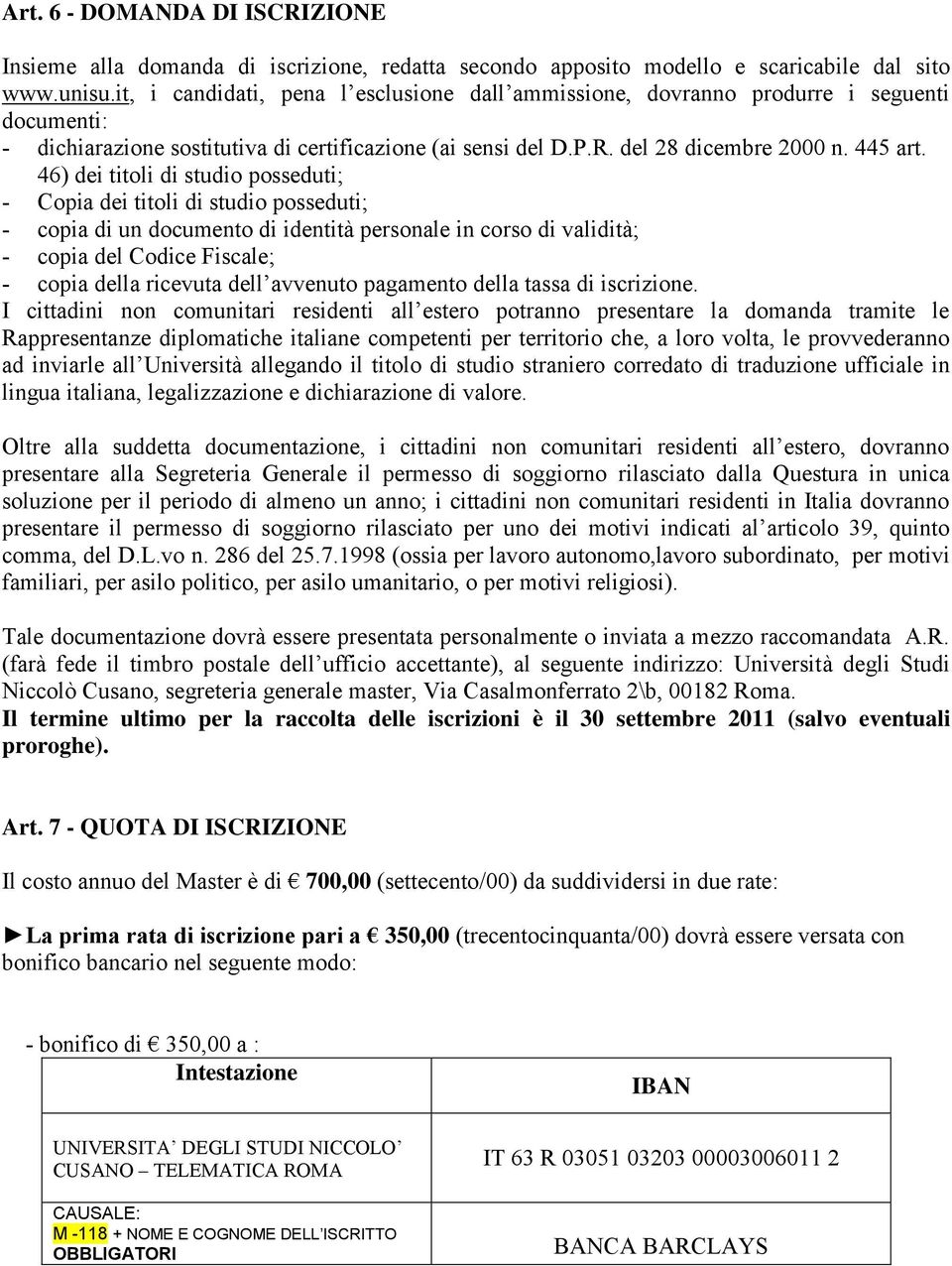 46) dei titoli di studio posseduti; - Copia dei titoli di studio posseduti; - copia di un documento di identità personale in corso di validità; - copia del Codice Fiscale; - copia della ricevuta dell