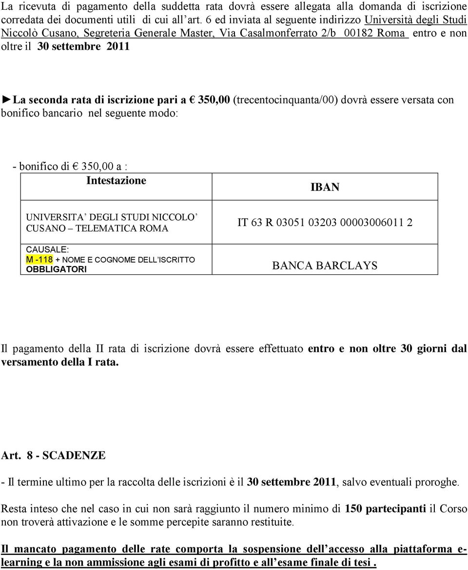 iscrizione pari a 350,00 (trecentocinquanta/00) dovrà essere versata con bonifico bancario nel seguente modo: - bonifico di 350,00 a : Intestazione IBAN UNIVERSITA DEGLI STUDI NICCOLO CUSANO