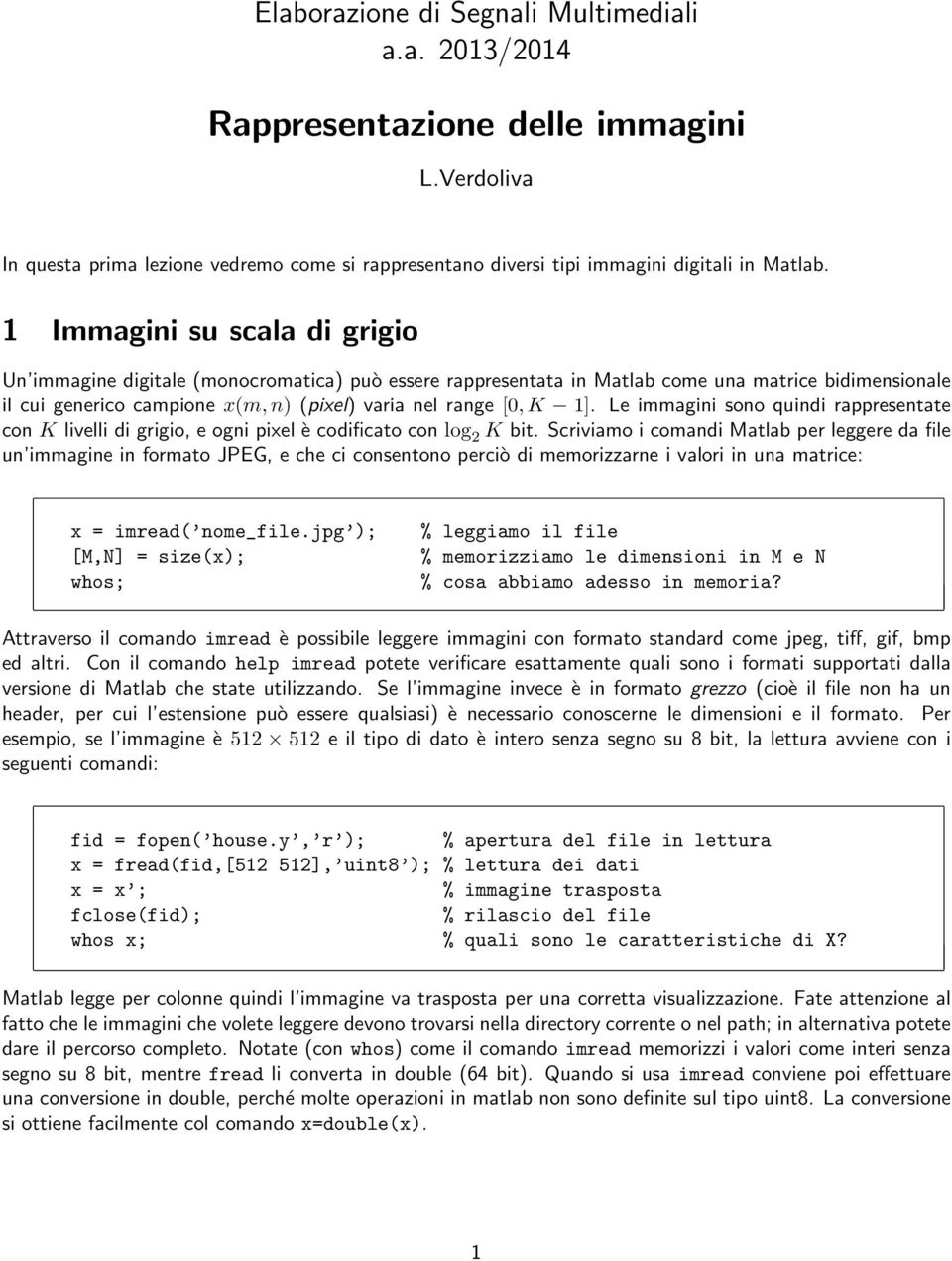 Le immagini sono quindi rappresentate con K livelli di grigio, e ogni pixel è codificato con log 2 K bit.