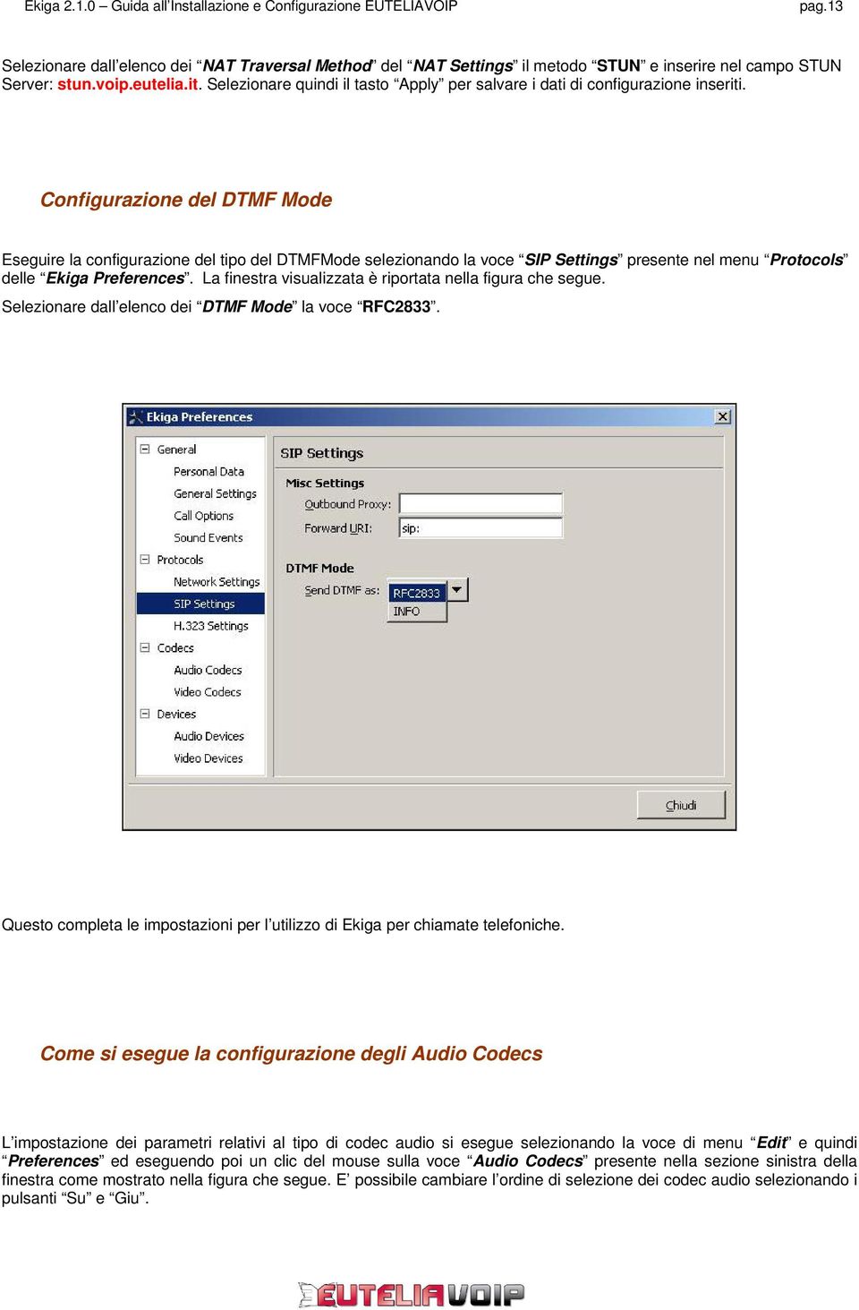 Configurazione del DTMF Mode Eseguire la configurazione del tipo del DTMFMode selezionando la voce SIP Settings presente nel menu Protocols delle Ekiga Preferences.