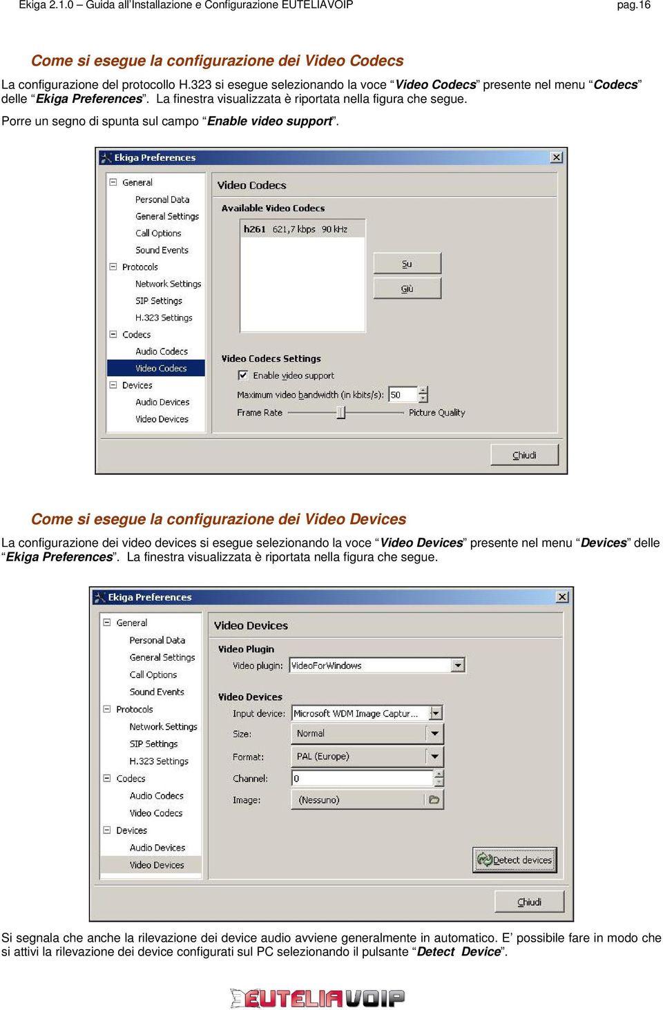 Come si esegue la configurazione dei Video Devices La configurazione dei video devices si esegue selezionando la voce Video Devices presente nel menu Devices delle Ekiga Preferences.