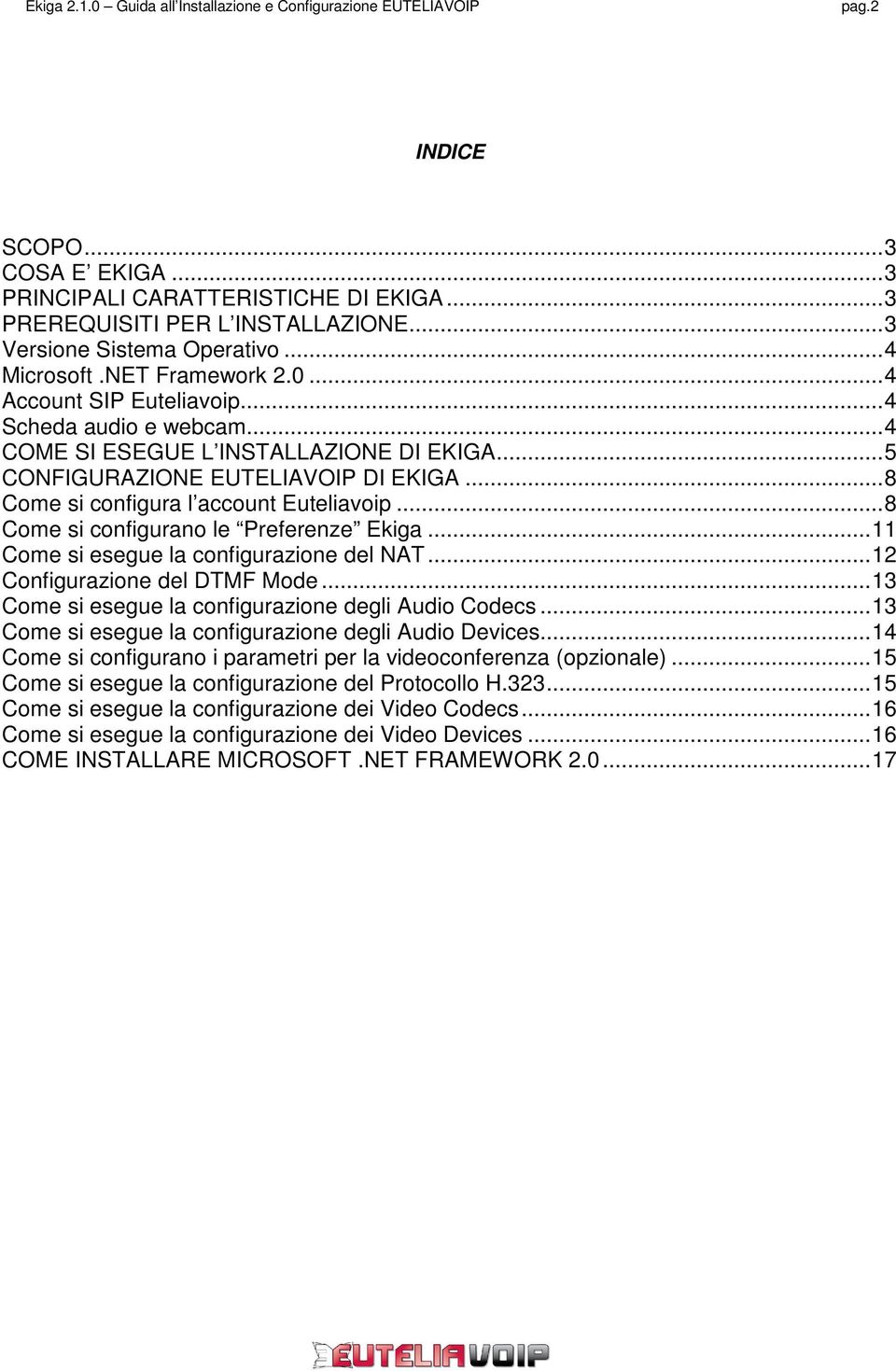 ..8 Come si configurano le Preferenze Ekiga...11 Come si esegue la configurazione del NAT...12 Configurazione del DTMF Mode...13 Come si esegue la configurazione degli Audio Codecs.