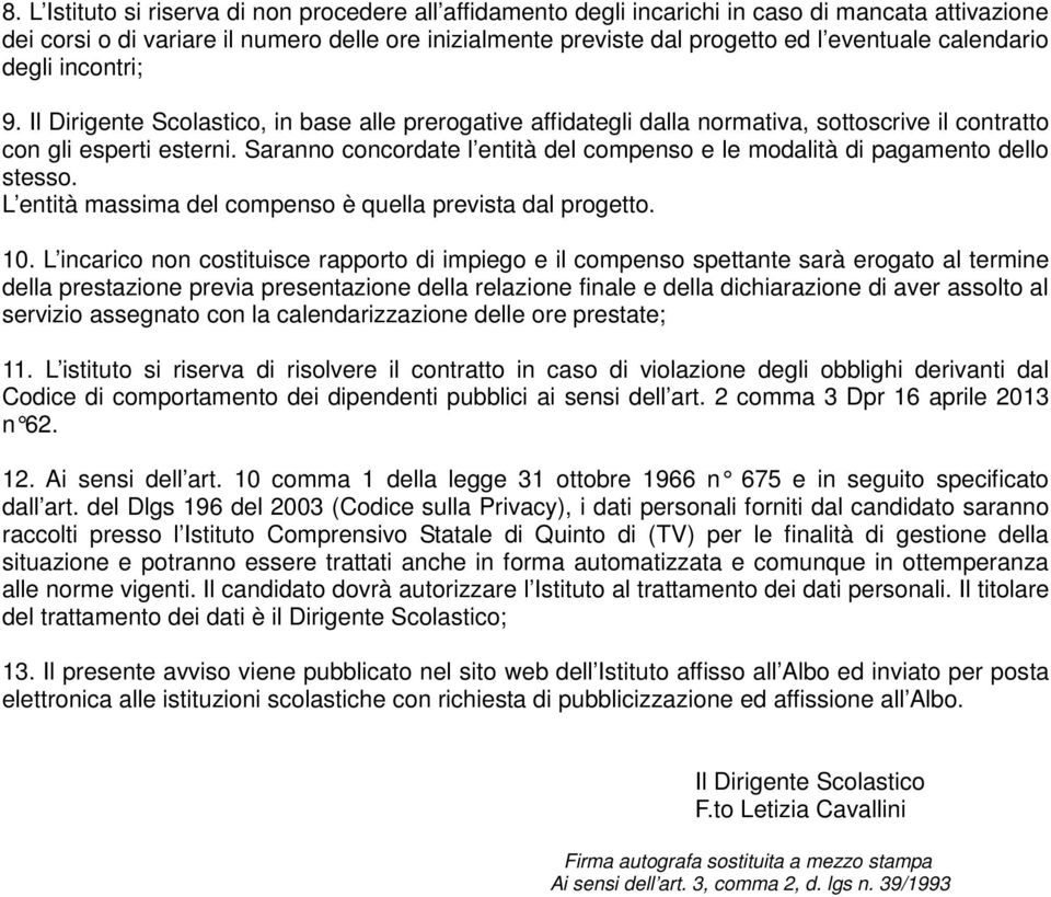 Saranno concordate l entità del compenso e le modalità di pagamento dello stesso. L entità massima del compenso è quella prevista dal progetto. 10.