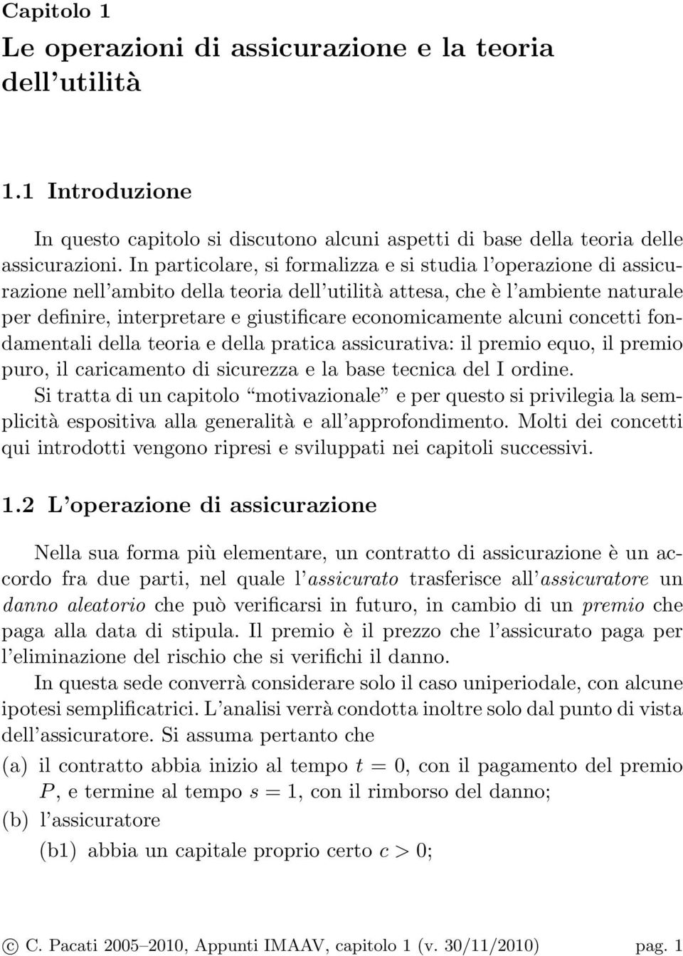 economicamente alcuni concetti fondamentali della teoria e della pratica assicurativa: il premio equo, il premio puro, il caricamento di sicurezza e la base tecnica del I ordine.