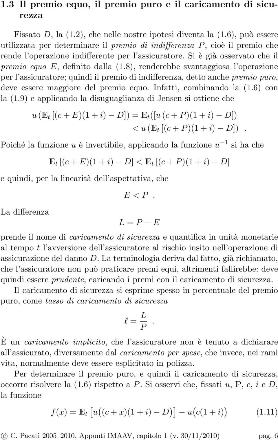 8), renderebbe svantaggiosa l operazione per l assicuratore; quindi il premio di indifferenza, detto anche premio puro, deve essere maggiore del premio equo. Infatti, combinando la 1.6) con la 1.