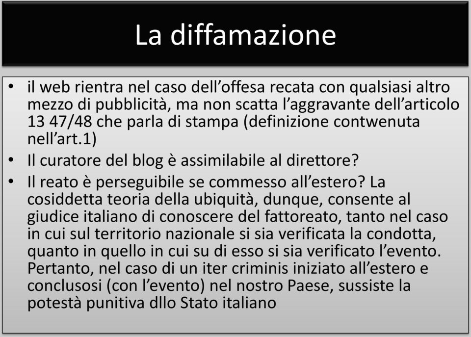 La cosiddetta teoria della ubiquità, dunque, consente al giudice italiano di conoscere del fattoreato, tanto nel caso in cui sul territorio nazionale si sia verificata la