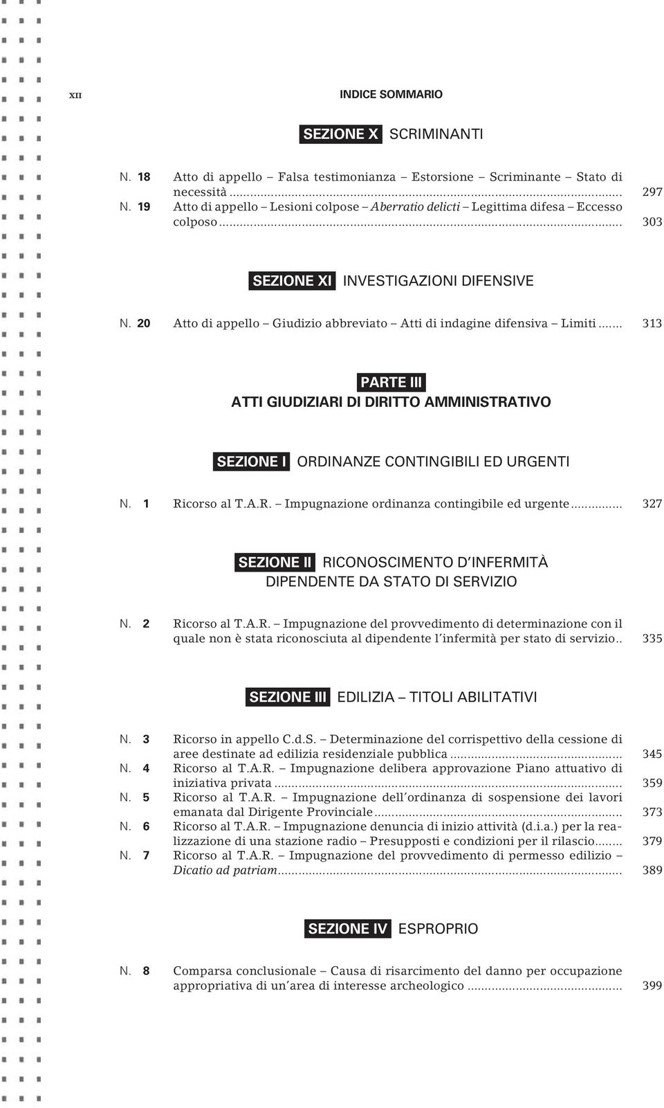 20 Atto di appello Giudizio abbreviato Atti di indagine difensiva Limiti... 313 PARTE III ATTI GIUDIZIARI DI DIRITTO AMMINISTRATIVO SEZIONE I ORDINANZE CONTINGIBILI ED URGENTI N. 1 Ricorso al T.A.R. Impugnazione ordinanza contingibile ed urgente.