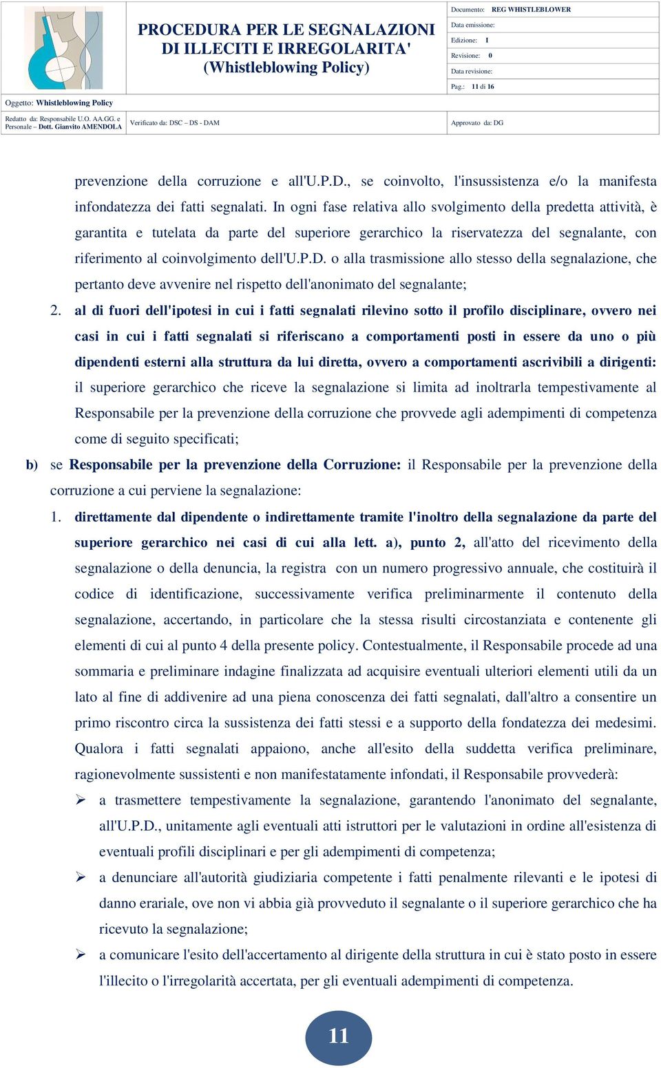 al di fuori dell'ipotesi in cui i fatti segnalati rilevino sotto il profilo disciplinare, ovvero nei casi in cui i fatti segnalati si riferiscano a comportamenti posti in essere da uno o più