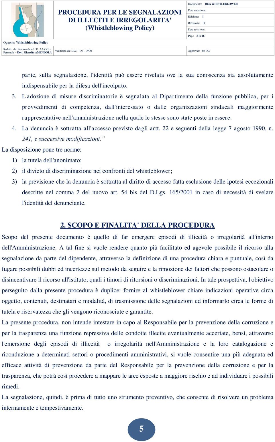 rappresentative nell'amministrazione nella quale le stesse sono state poste in essere. 4. La denuncia è sottratta all'accesso previsto dagli artt. 22 e seguenti della legge 7 agosto 1990, n.