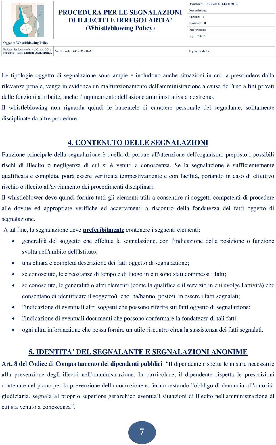 Il whistleblowing non riguarda quindi le lamentele di carattere personale del segnalante, solitamente disciplinate da altre procedure. 4.