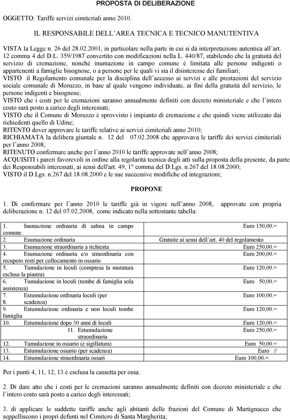 440/87, stabilendo che la gratuità del servizio di cremazione, nonché inumazione in campo comune è limitata alle persone indigenti o appartenenti a famiglie bisognose, o a persone per le quali vi sia