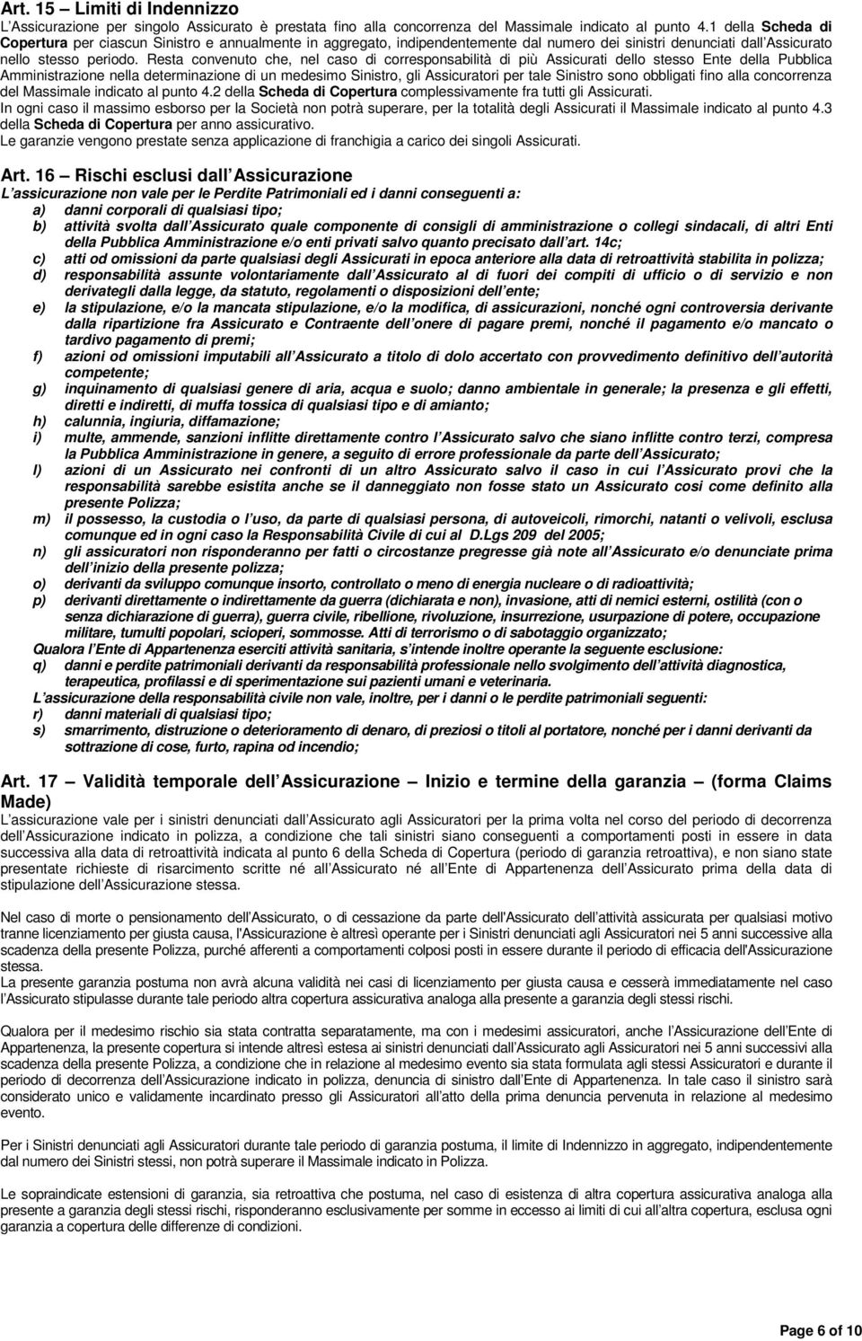 Resta convenuto che, nel caso di corresponsabilità di più Assicurati dello stesso Ente della Pubblica Amministrazione nella determinazione di un medesimo Sinistro, gli Assicuratori per tale Sinistro