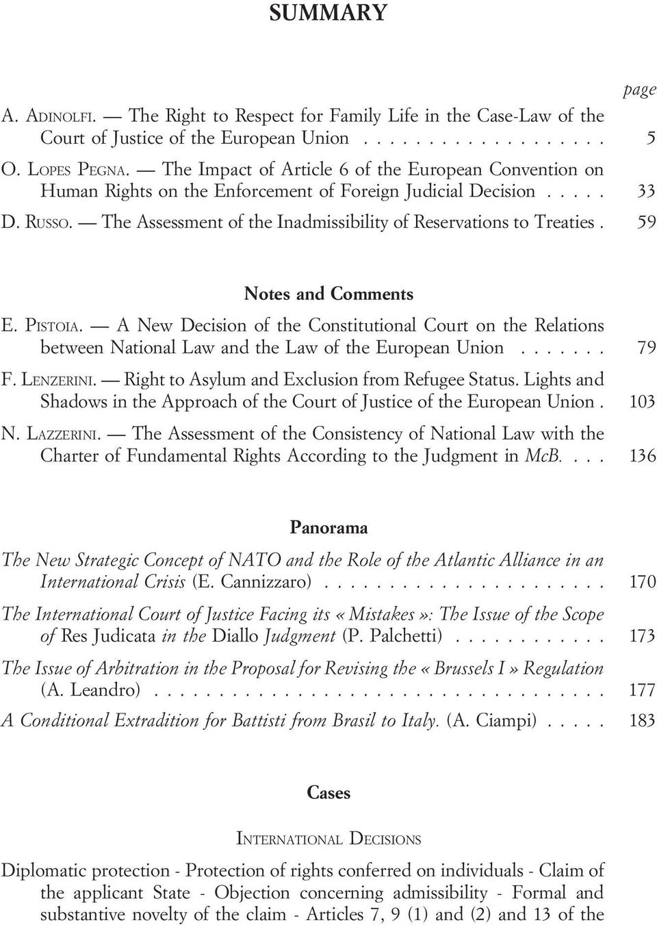 59 Notes and Comments E. PISTOIA. A New Decision of the Constitutional Court on the Relations between National Law and the Law of the European Union... 79 F. LENZERINI.