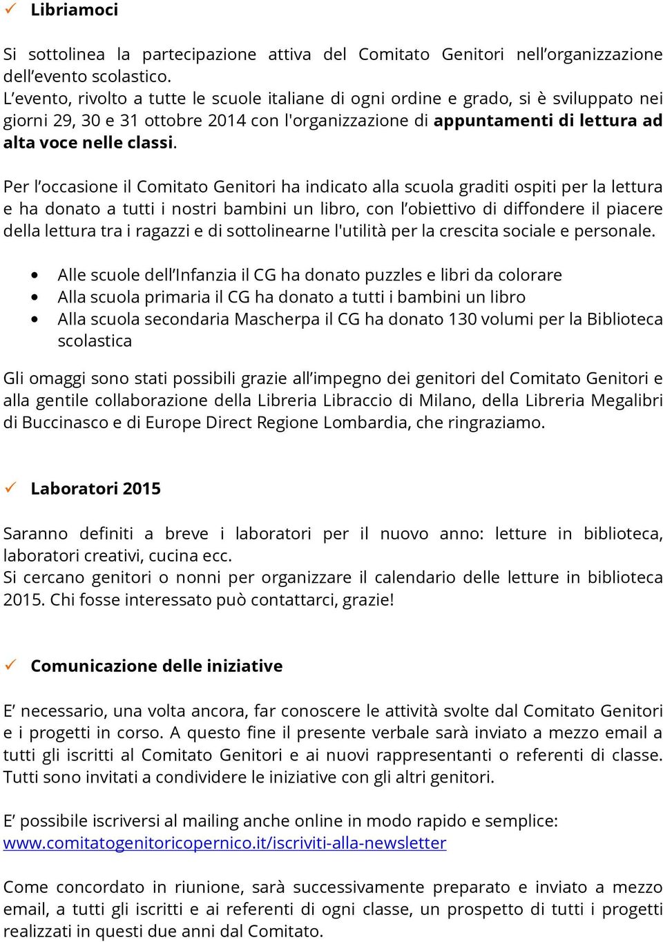 Per l occasione il Comitato Genitori ha indicato alla scuola graditi ospiti per la lettura e ha donato a tutti i nostri bambini un libro, con l obiettivo di diffondere il piacere della lettura tra i