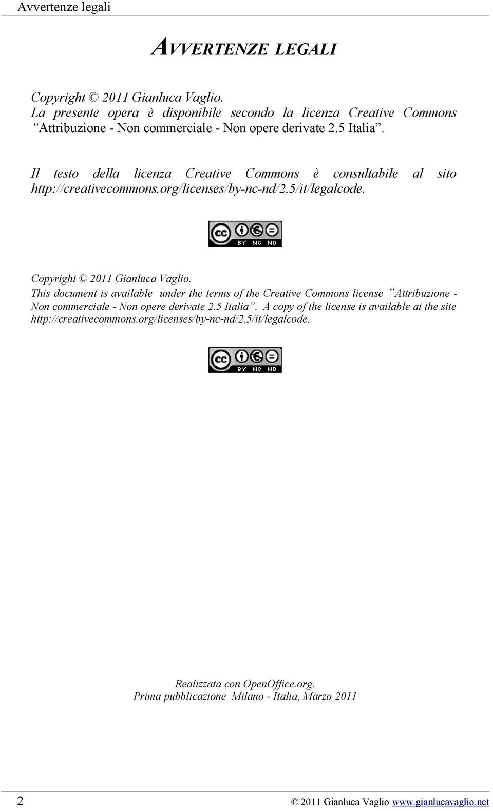 Il testo della licenza Creative Commons è consultabile al sito http://creativecommons.org/licenses/by-nc-nd/2.5/it/legalcode. Copyright 2011 Gianluca Vaglio.