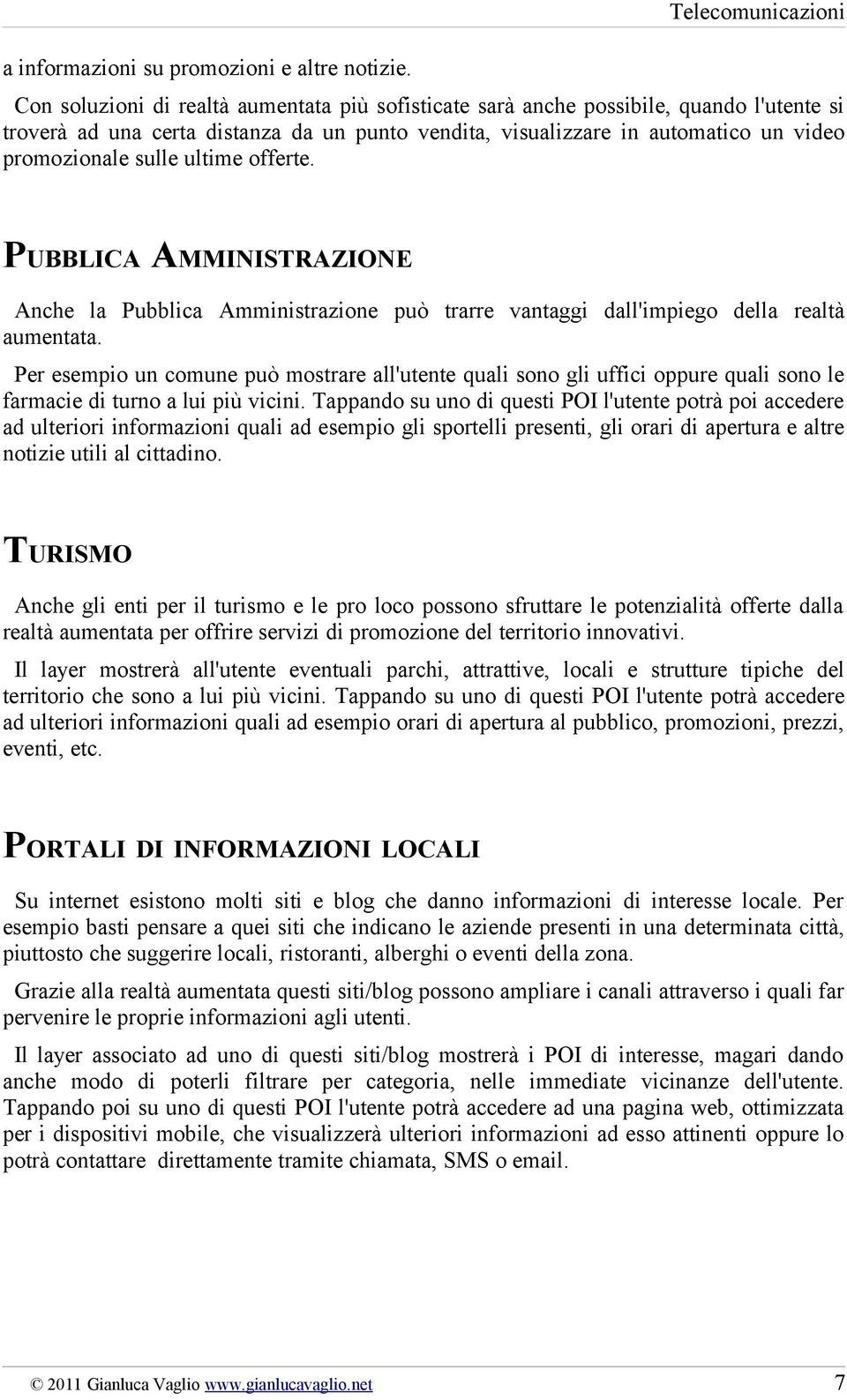 promozionale sulle ultime offerte. PUBBLICA AMMINISTRAZIONE Anche la Pubblica Amministrazione può trarre vantaggi dall'impiego della realtà aumentata.