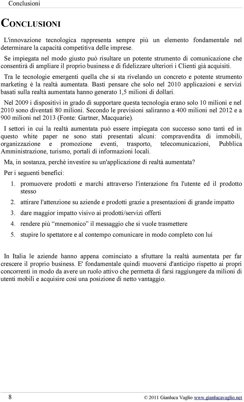 Tra le tecnologie emergenti quella che si sta rivelando un concreto e potente strumento marketing è la realtà aumentata.