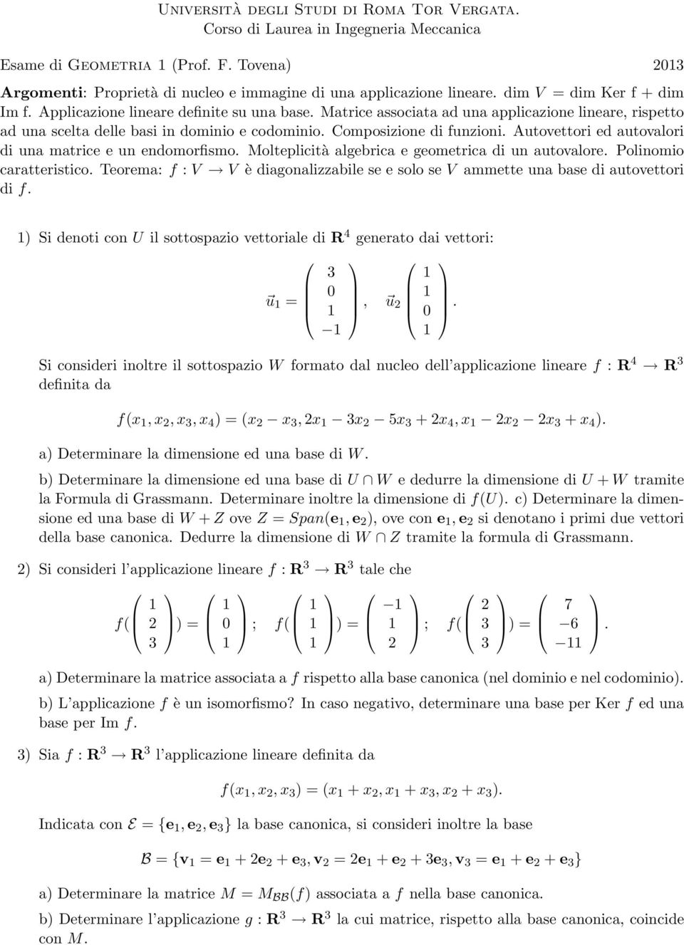 Composizione di funzioni. Autovettori ed autovalori di una matrice e un endomorfismo. Molteplicità algebrica e geometrica di un autovalore. Polinomio caratteristico.