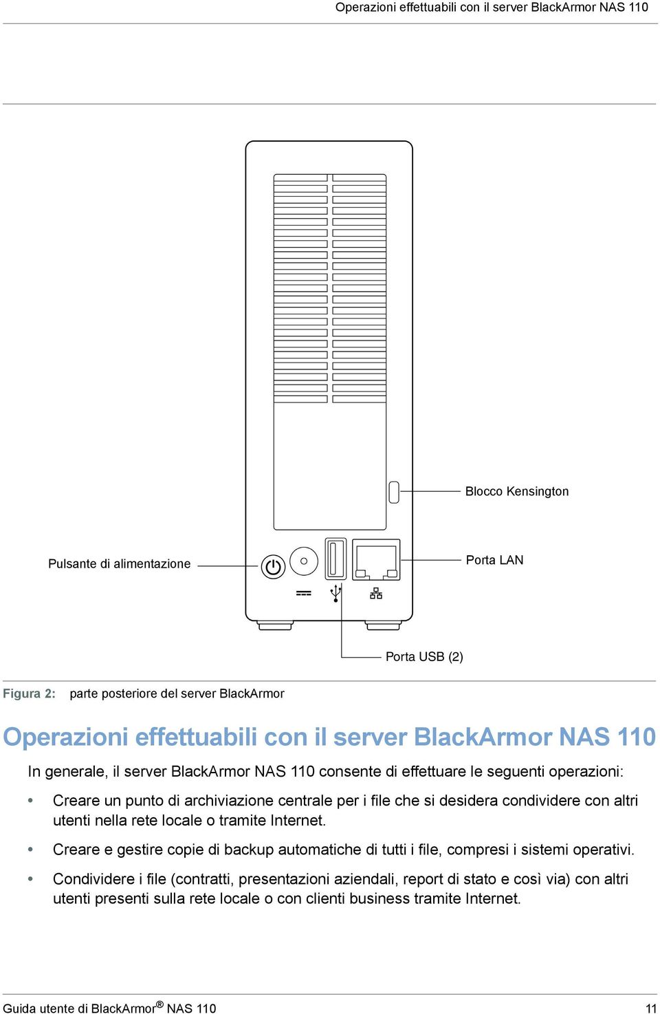 che si desidera condividere con altri utenti nella rete locale o tramite Internet. Creare e gestire copie di backup automatiche di tutti i file, compresi i sistemi operativi.