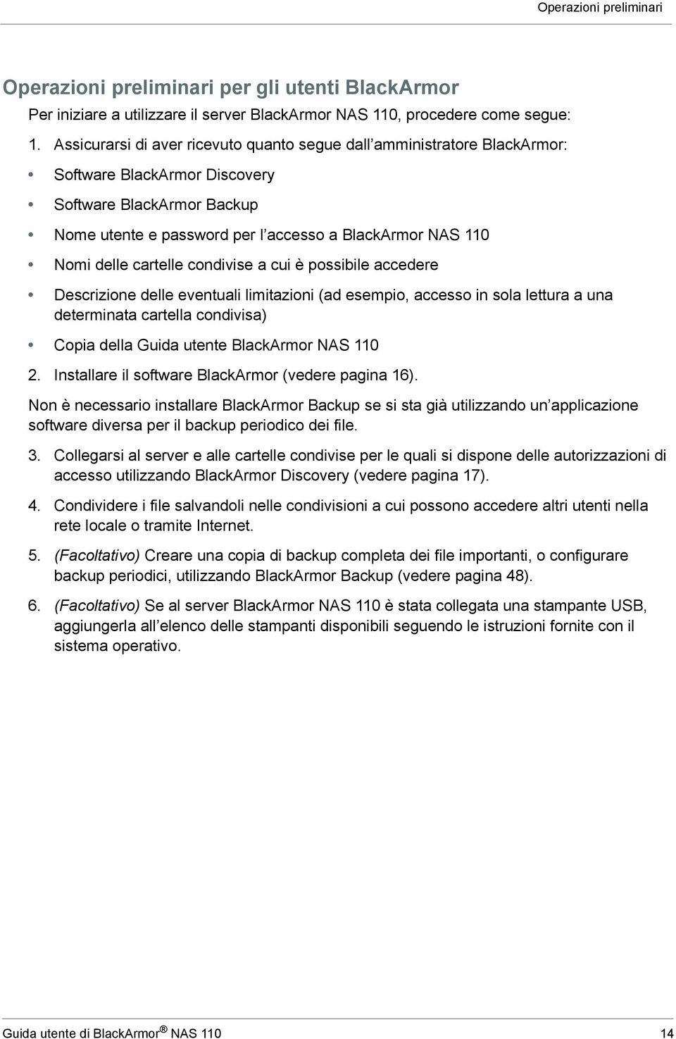 cartelle condivise a cui è possibile accedere Descrizione delle eventuali limitazioni (ad esempio, accesso in sola lettura a una determinata cartella condivisa) Copia della Guida utente BlackArmor