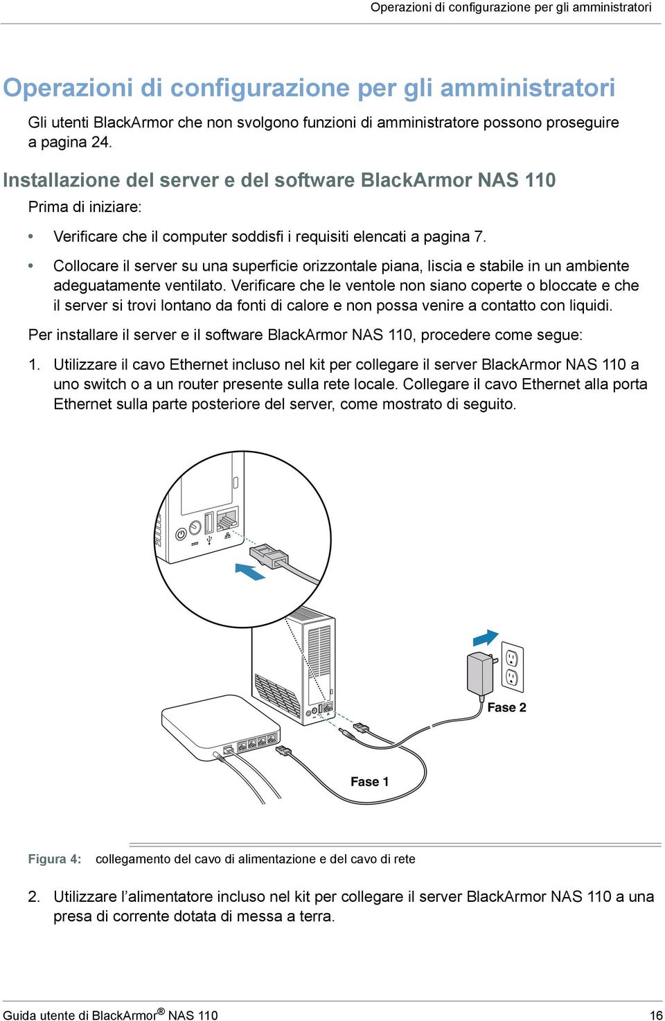 Collocare il server su una superficie orizzontale piana, liscia e stabile in un ambiente adeguatamente ventilato.