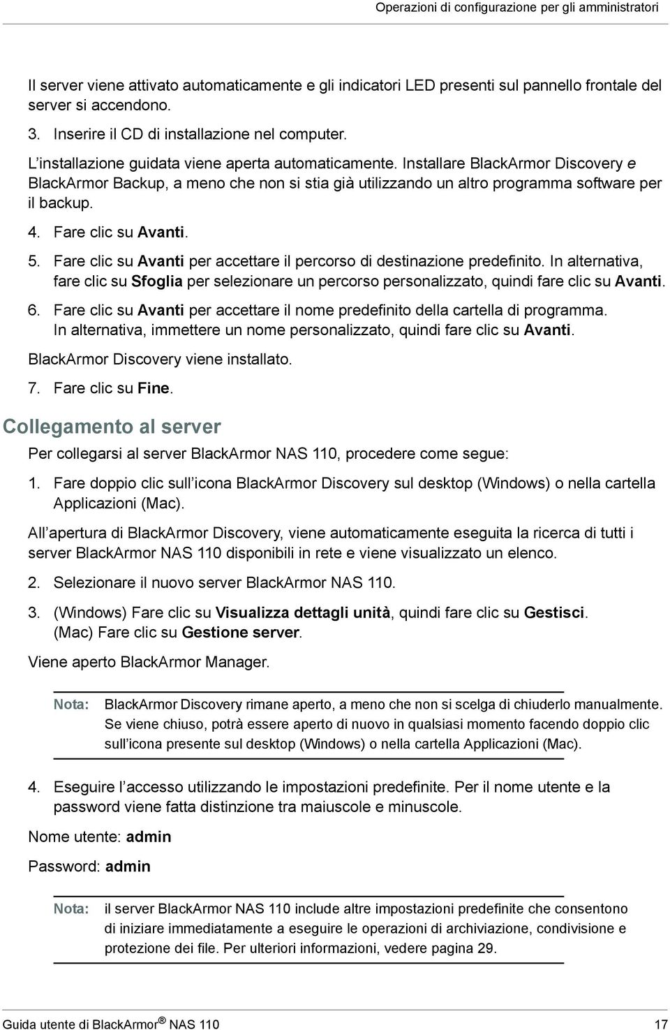 Installare BlackArmor Discovery e BlackArmor Backup, a meno che non si stia già utilizzando un altro programma software per il backup. 4. Fare clic su Avanti. 5.