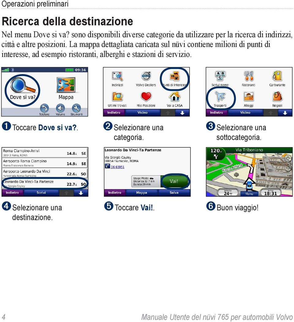 La mappa dettagliata caricata sul nüvi contiene milioni di punti di interesse, ad esempio ristoranti, alberghi e stazioni di