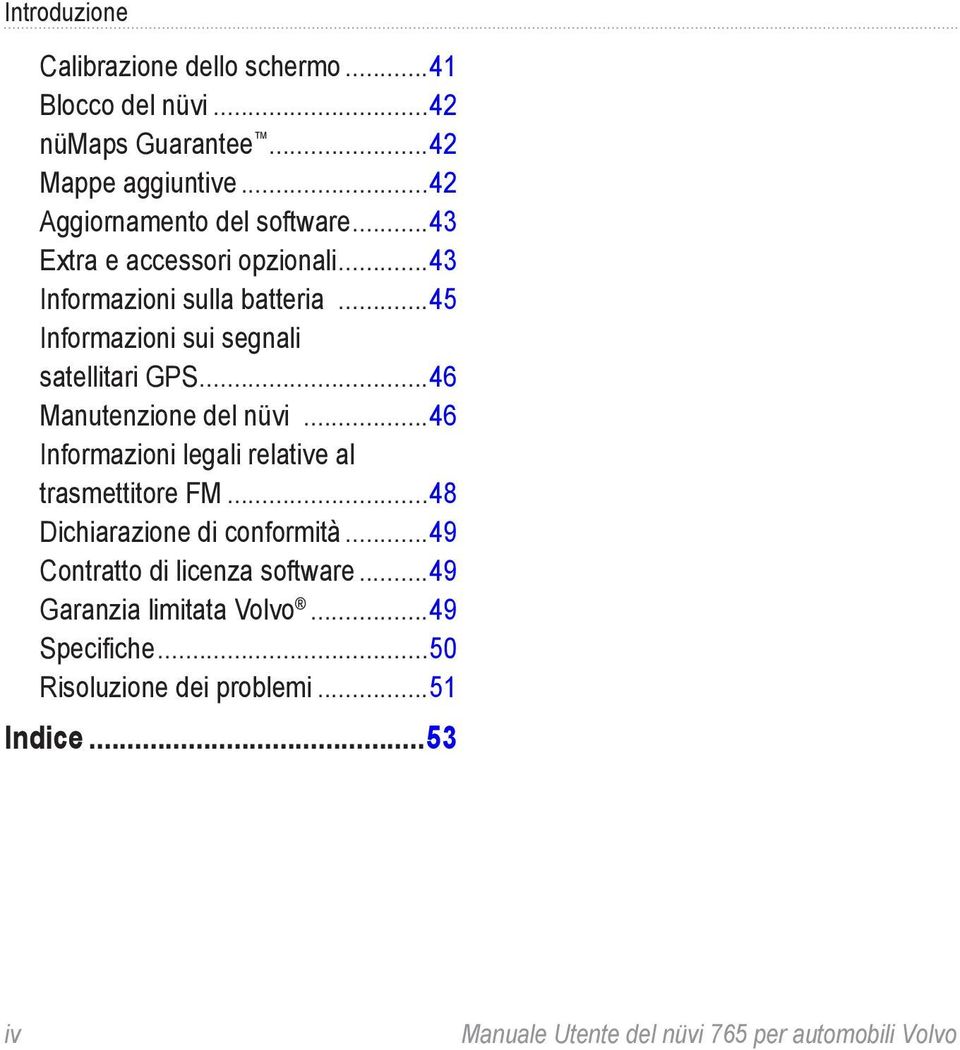 ..46 Manutenzione del nüvi...46 Informazioni legali relative al trasmettitore FM...48 Dichiarazione di conformità.