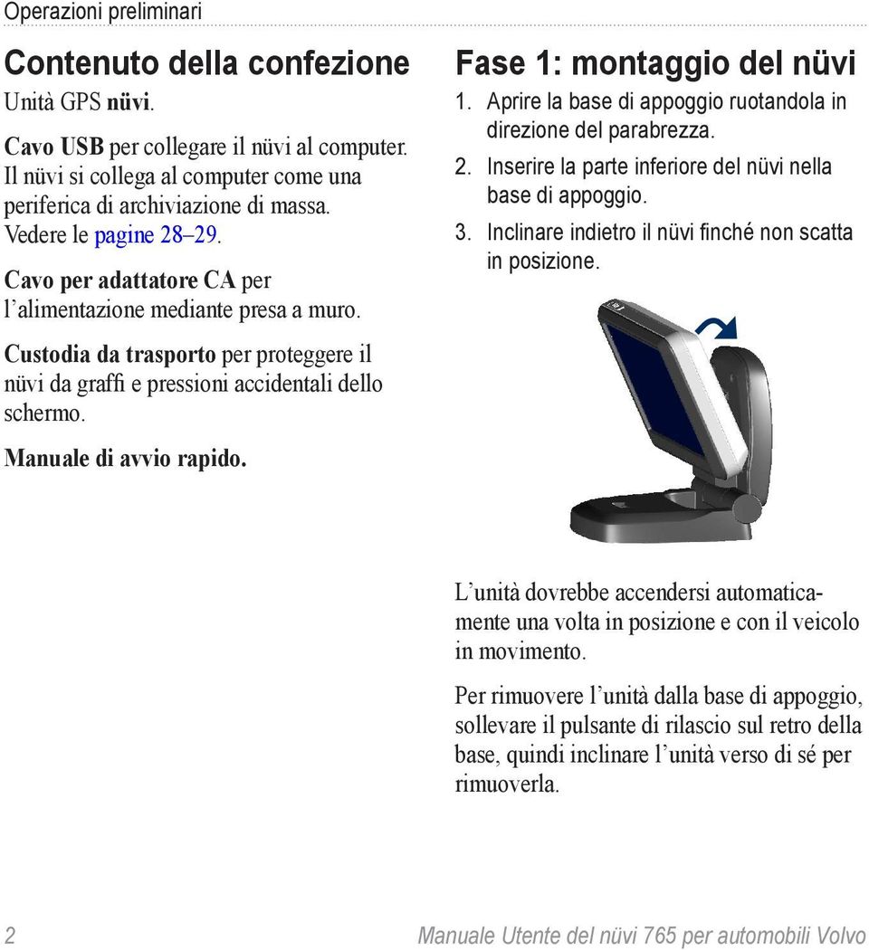 Manuale di avvio rapido. Fase 1: montaggio del nüvi 1. Aprire la base di appoggio ruotandola in direzione del parabrezza. 2. Inserire la parte inferiore del nüvi nella base di appoggio. 3.