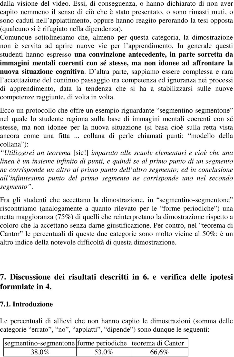 tesi opposta (qualcuno si è rifugiato nella dipendenza). Comunque sottolineiamo che, almeno per questa categoria, la dimostrazione non è servita ad aprire nuove vie per l apprendimento.