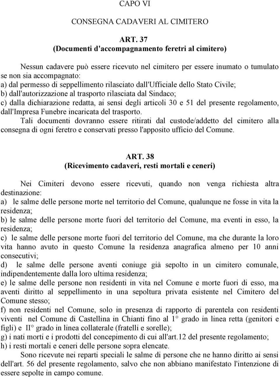 rilasciato dall'ufficiale dello Stato Civile; b) dall'autorizzazione al trasporto rilasciata dal Sindaco; c) dalla dichiarazione redatta, ai sensi degli articoli 30 e 51 del presente regolamento,