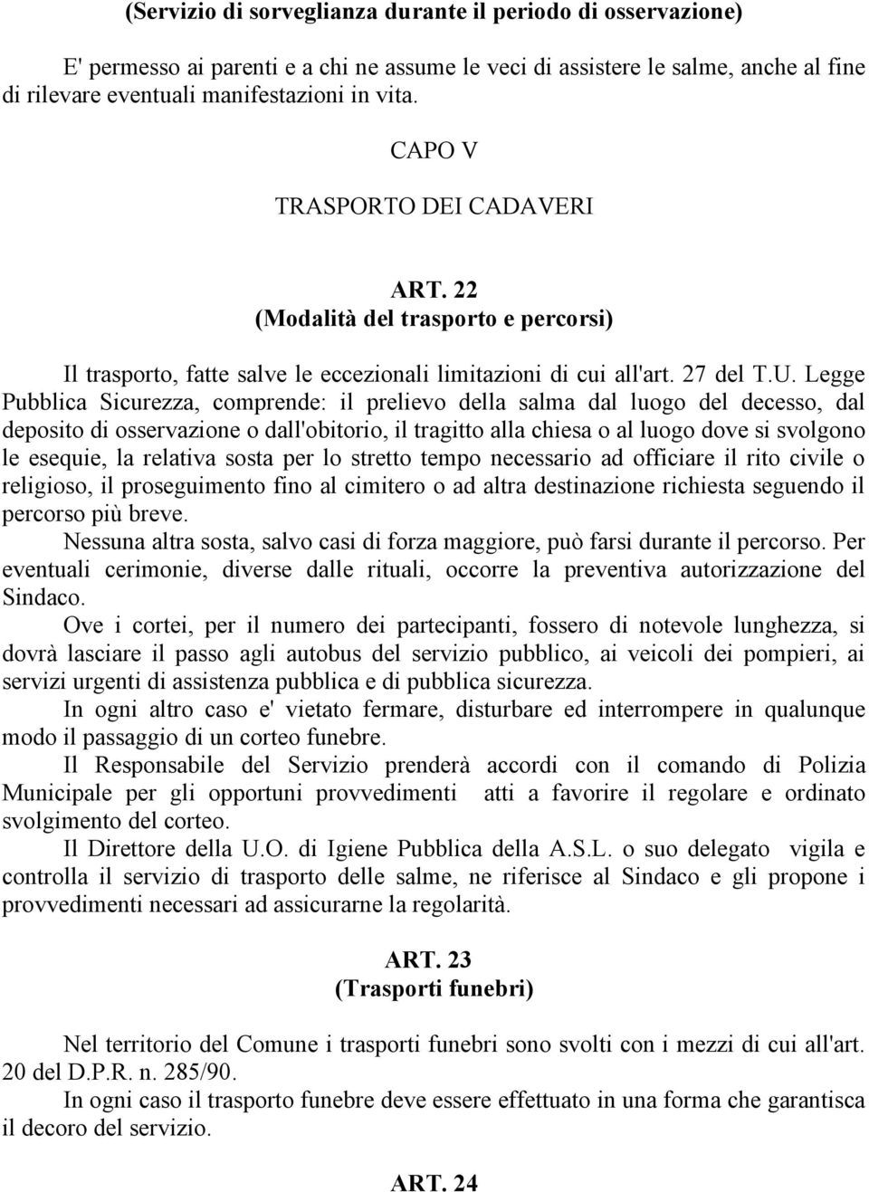 Legge Pubblica Sicurezza, comprende: il prelievo della salma dal luogo del decesso, dal deposito di osservazione o dall'obitorio, il tragitto alla chiesa o al luogo dove si svolgono le esequie, la