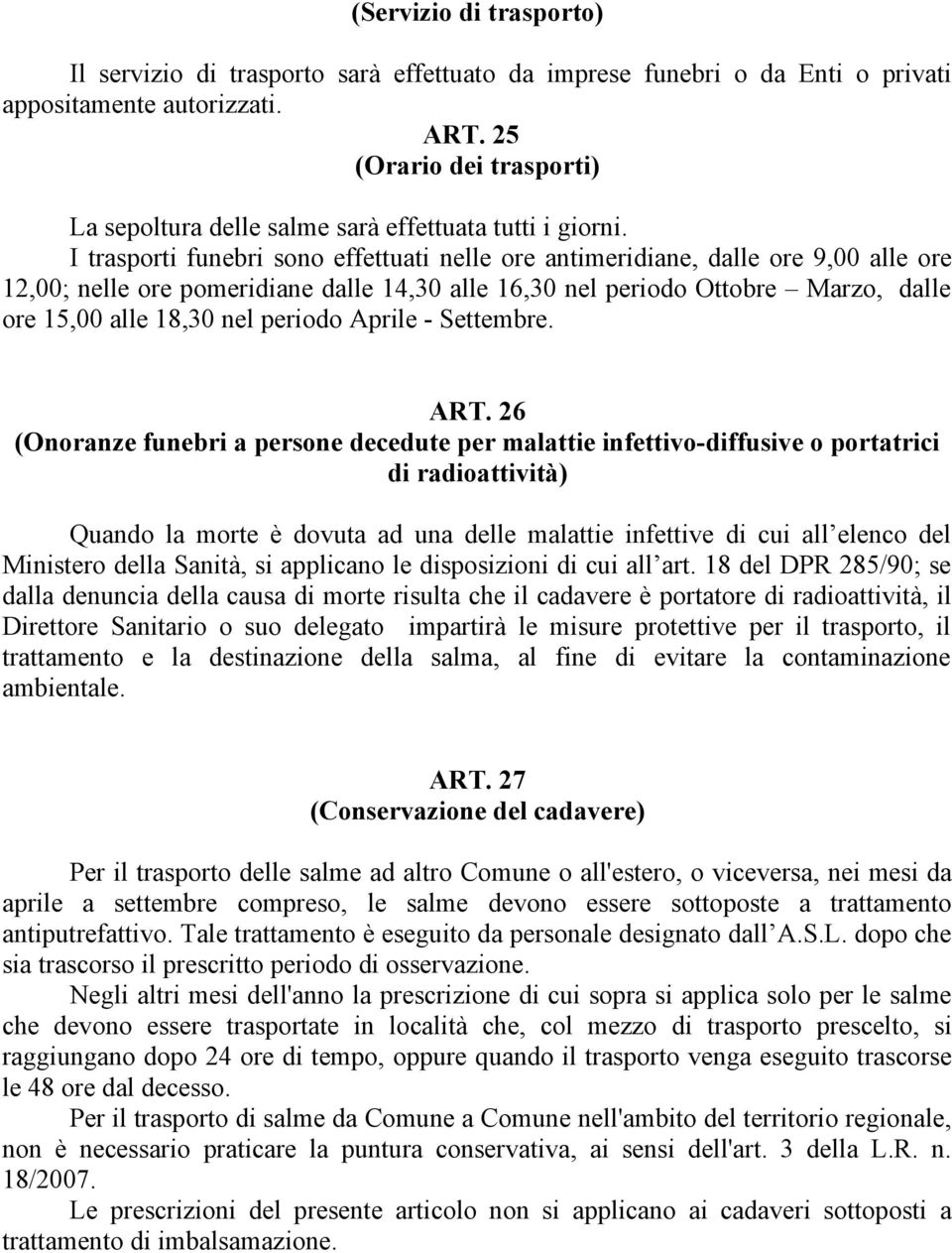 I trasporti funebri sono effettuati nelle ore antimeridiane, dalle ore 9,00 alle ore 12,00; nelle ore pomeridiane dalle 14,30 alle 16,30 nel periodo Ottobre Marzo, dalle ore 15,00 alle 18,30 nel